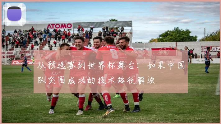 从预选赛到世界杯舞台：如果中国队突围成功的技术路径解读