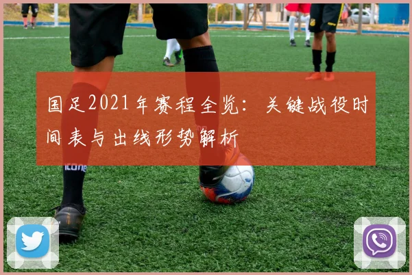 国足2021年赛程全览：关键战役时间表与出线形势解析