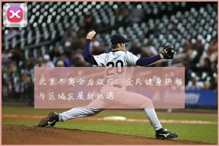 北京冬奥会后效应：全民健身热潮与区域发展新机遇